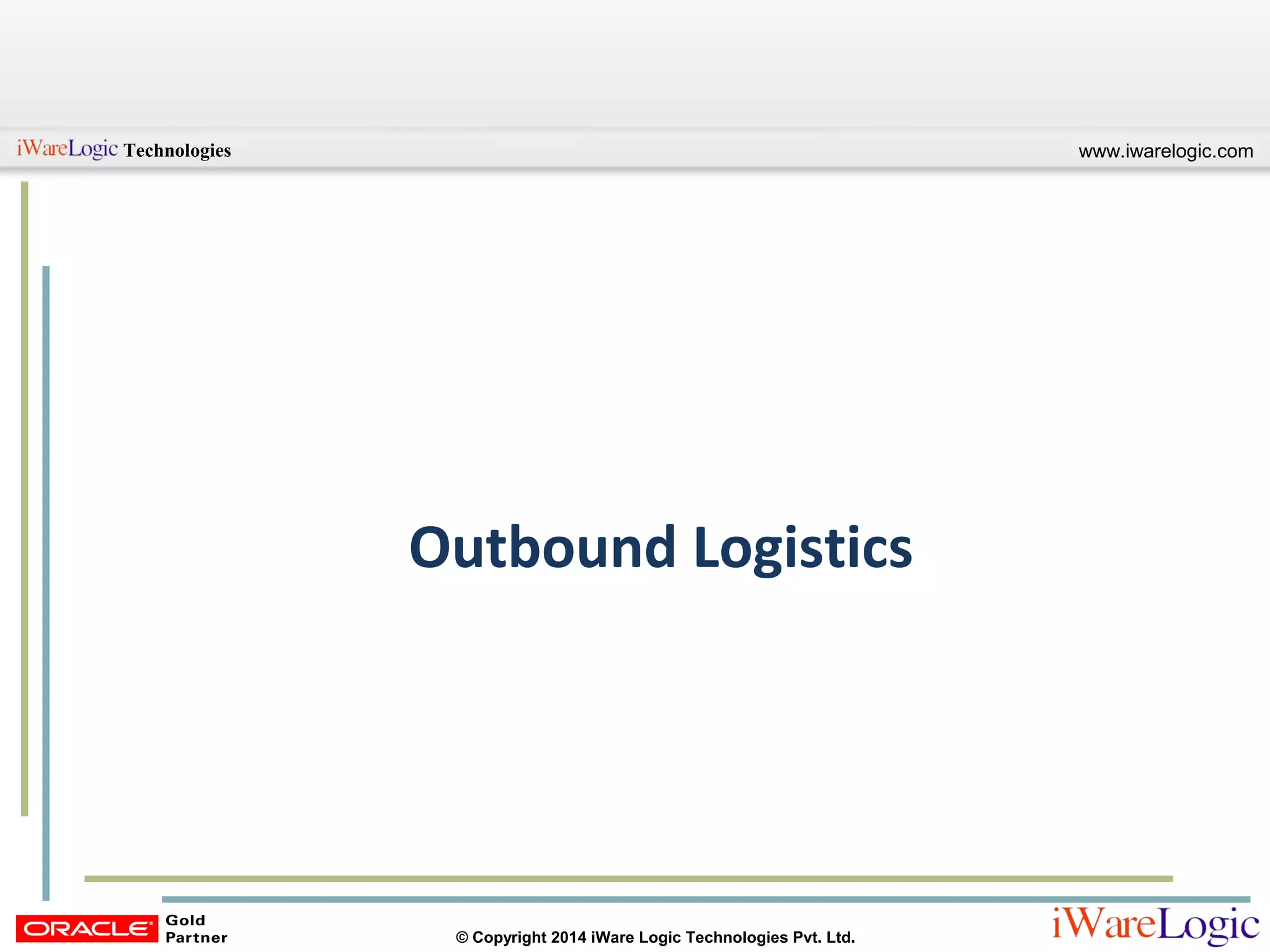 www.iwarelogic.comTechnologies
© Copyright 2014 iWare Logic Technologies Pvt. Ltd.
Outbound Logistics
 