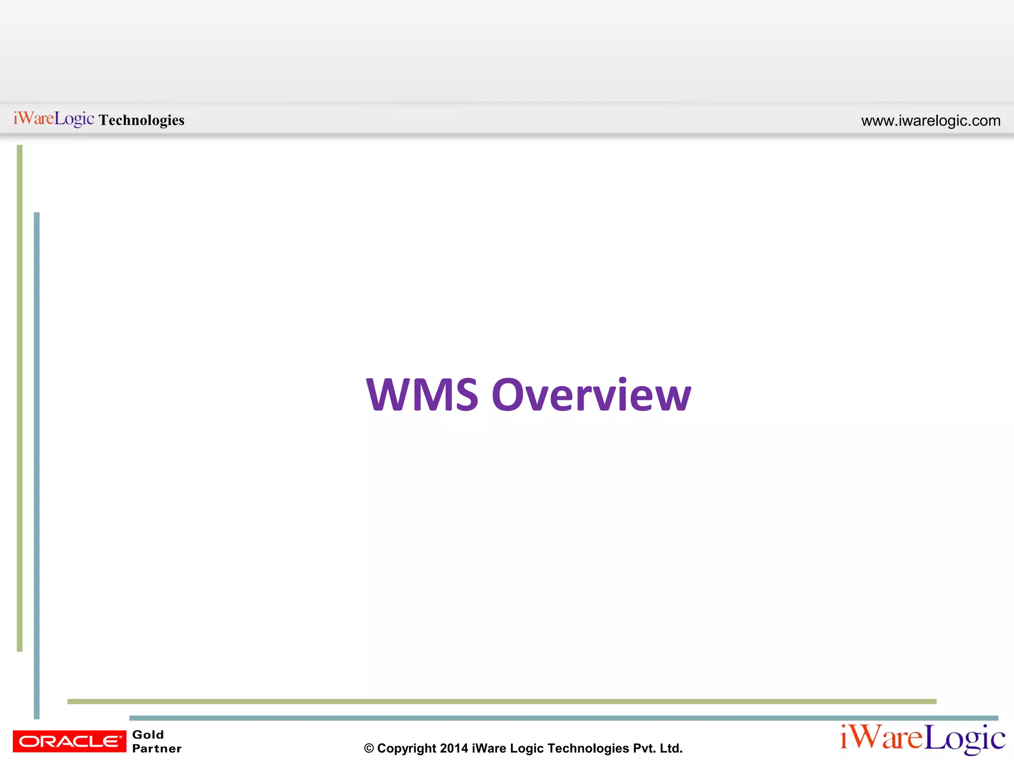 www.iwarelogic.comTechnologies
© Copyright 2014 iWare Logic Technologies Pvt. Ltd.
WMS Overview
 