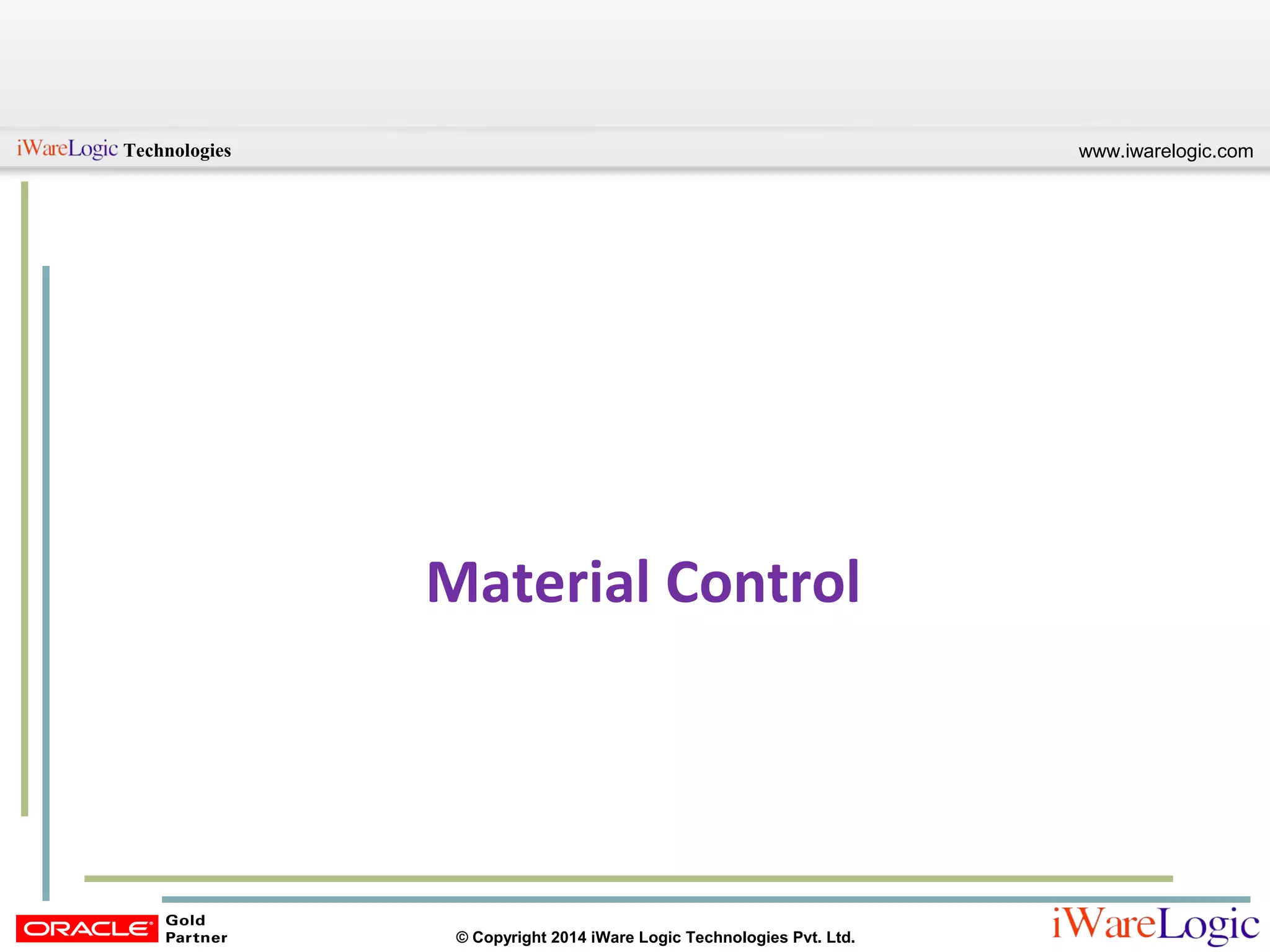 www.iwarelogic.comTechnologies
© Copyright 2014 iWare Logic Technologies Pvt. Ltd.
Material Control
 