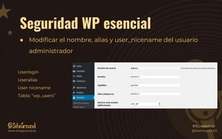Seguridad WP esencial
● Modificar el nombre, alias y user_nicename del usuario
administrador
Userlogin
Useralias
User nicename
Tabla: “wp_users”
@SiteGround_ESwww.siteground.es
#SGwebinar
 