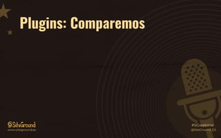 Plugins: Comparemos
@SiteGround_ESwww.siteground.es
#SGwebinar
 