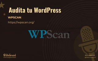 Audita tu WordPress
WPSCAN:
https://wpscan.org/
@SiteGround_ESwww.siteground.es
#SGwebinar
 