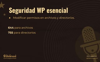 Seguridad WP esencial
● Modificar permisos en archivos y directorios.
644 para archivos
755 para directorios
@SiteGround_ESwww.siteground.es
#SGwebinar
 