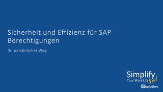 Sicherheit und Effizienz für SAP
Berechtigungen
Ihr persönlicher Weg
 