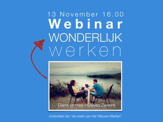 13 November 16.00
Webinar
WONDERLIJK
werken

     Diana Vermeij     Steven Zwerink

onderdeel van ‘de week van het Nieuwe Werken’
 