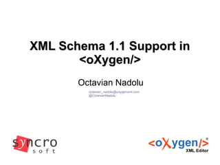 XML Schema 1.1 Support in
       <oXygen/>
       Octavian Nadolu
         octavian_nadolu@oxygenxml.com
         @OctavianNadolu
 