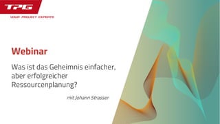 Was ist das Geheimnis einfacher,
aber erfolgreicher
Ressourcenplanung?
Webinar
mit Johann Strasser
 