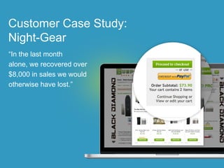 Customer Case Study:
Night-Gear
“In the last month
alone, we recovered over
$8,000 in sales we would
otherwise have lost.”
 