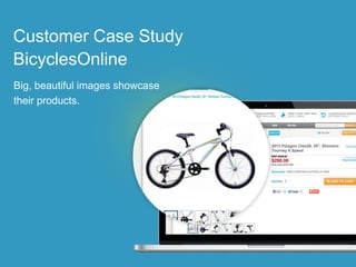 Customer Case Study
BicyclesOnline
Big, beautiful images showcase
their products.
 