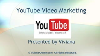 YouTube Video Marketing
Presented by Viviana
© VivianaAndrew.com. All Rights Reserved.
 
