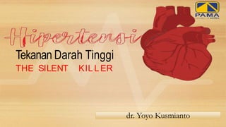 Tekanan Darah Tinggi
THE SILENT KIL LER
dr. Yoyo Kusmianto
 