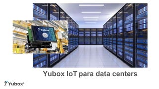 Yubox IoT para data centers
 