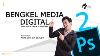 ZAINI ZAINUDIN
BENGKEL MEDIA
DIGITAL
Penceramah:
Mohd Zaini Bin Zainudin
PHOTOSHOP UNTUK PERNIAGAAN
 