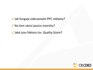 Jak funguje zobrazování PPC reklamy? Na čem závisí pozice inzerátu? Jaké jsou faktory tzv. Quality Score? 