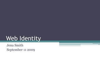 Web Identity Jena Smith September 11 2009 