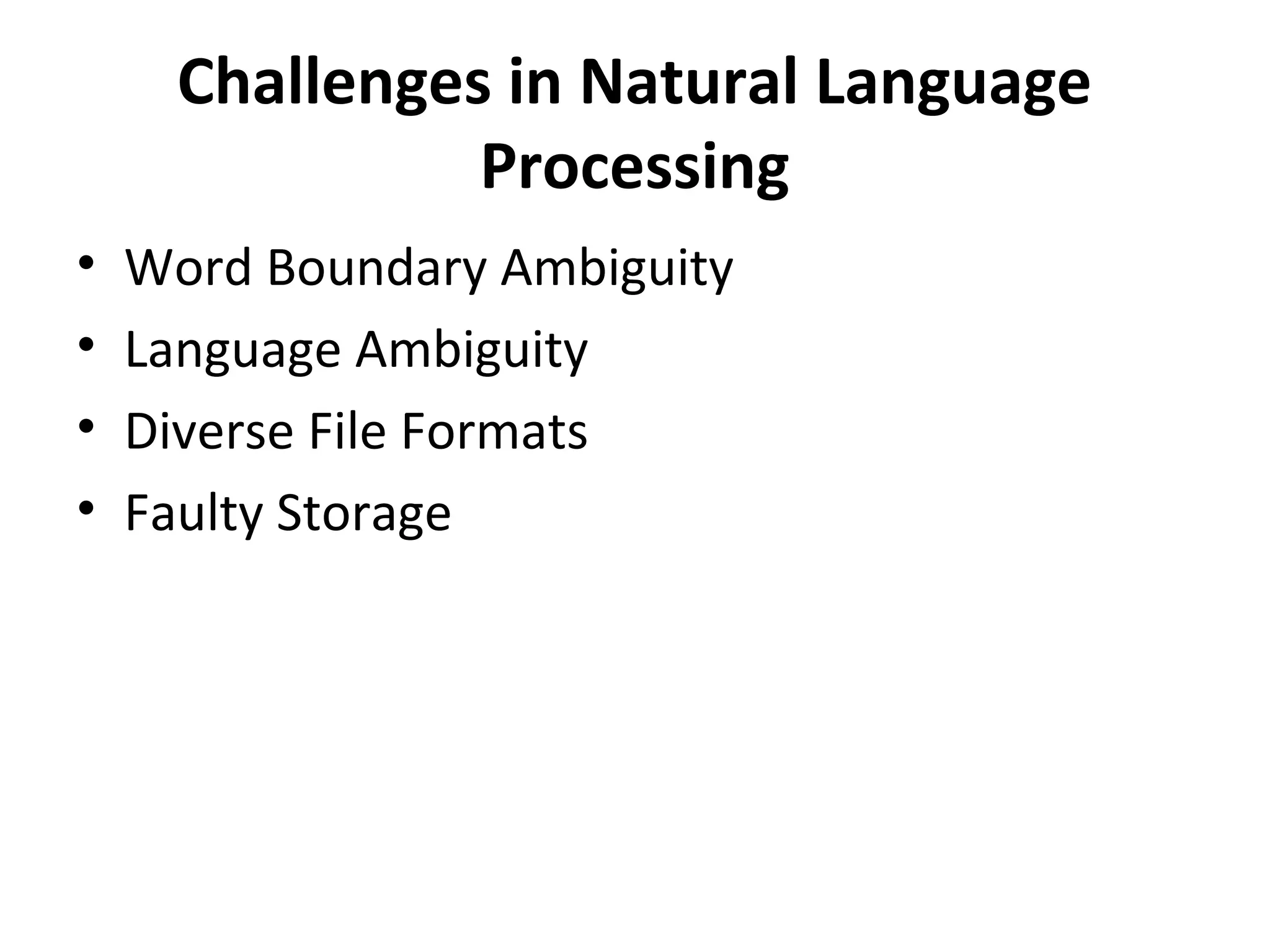 Challenges in Natural Language
                Processing
•   Word Boundary Ambiguity
•   Language Ambiguity
•   Diverse File Formats
•   Faulty Storage
 