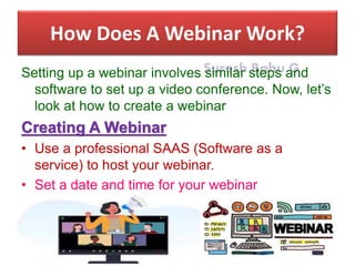 Suresh Babu G
How Does A Webinar Work?
Setting up a webinar involves similar steps and
software to set up a video conferen...