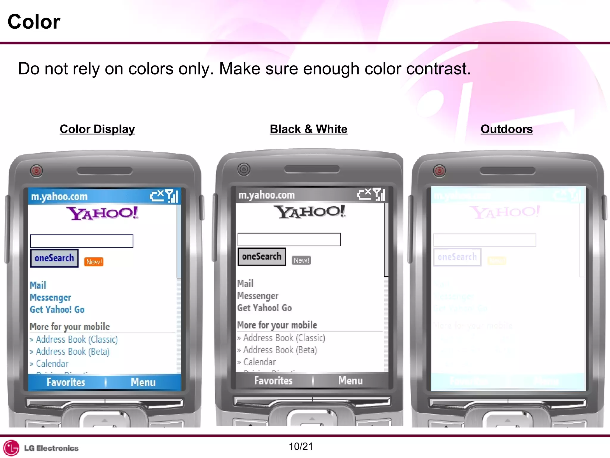Color Do not rely on colors only. Make sure enough color contrast. Color Display Black & White Outdoors 
