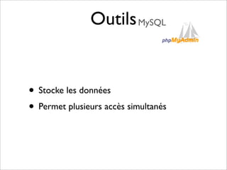 Outils MySQL


• Stocke les données
• Permet plusieurs accès simultanés
 