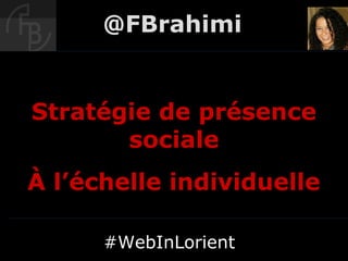 @FBrahimi

Eréputation & Personal
      branding
Stratégie de présence
       sociale
À l’échelle individuelle
 