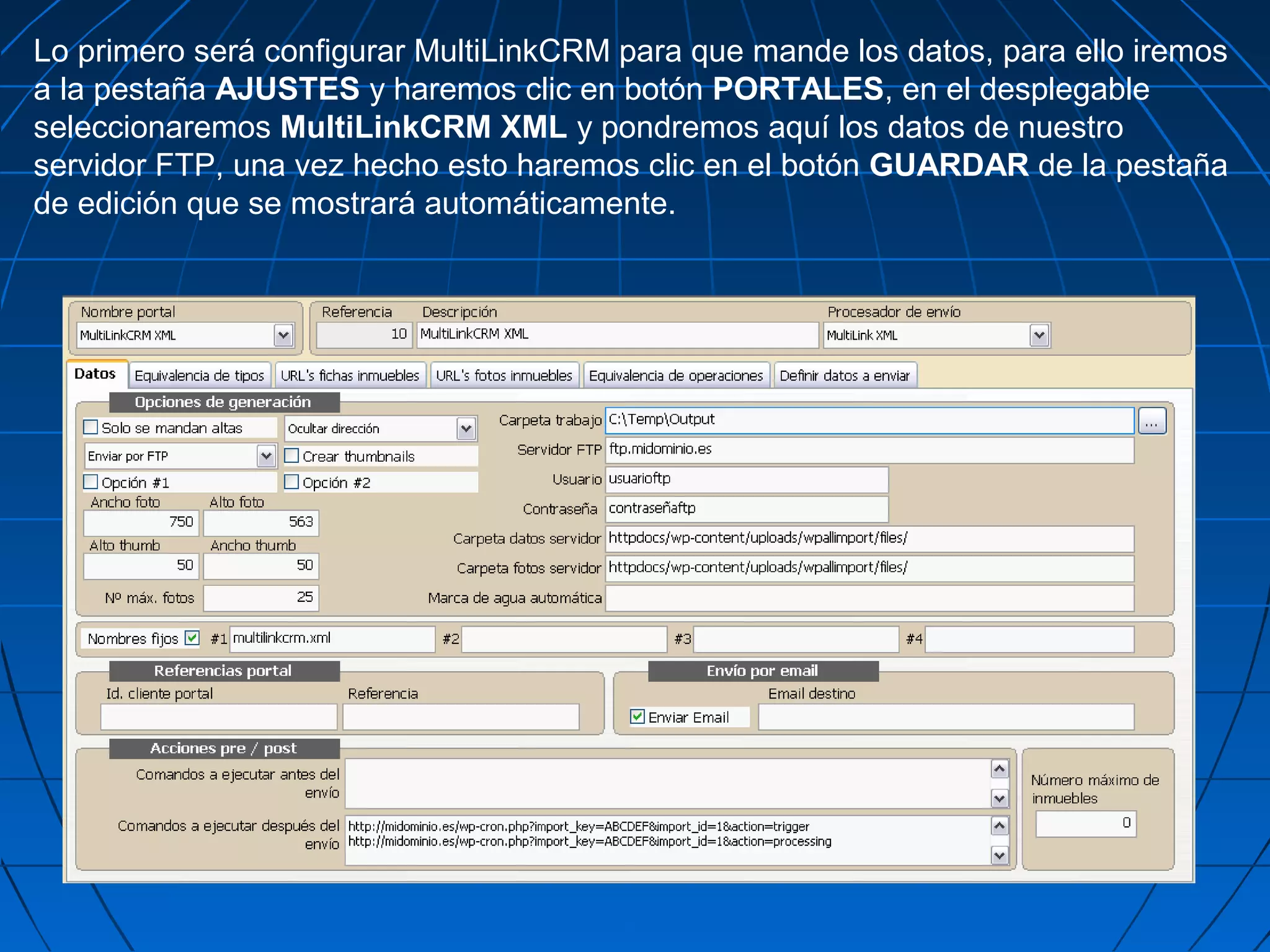 Lo primero será configurar MultiLinkCRM para que mande los datos, para ello iremos
a la pestaña AJUSTES y haremos clic en botón PORTALES, en el desplegable
seleccionaremos MultiLinkCRM XML y pondremos aquí los datos de nuestro
servidor FTP, una vez hecho esto haremos clic en el botón GUARDAR de la pestaña
de edición que se mostrará automáticamente.
 