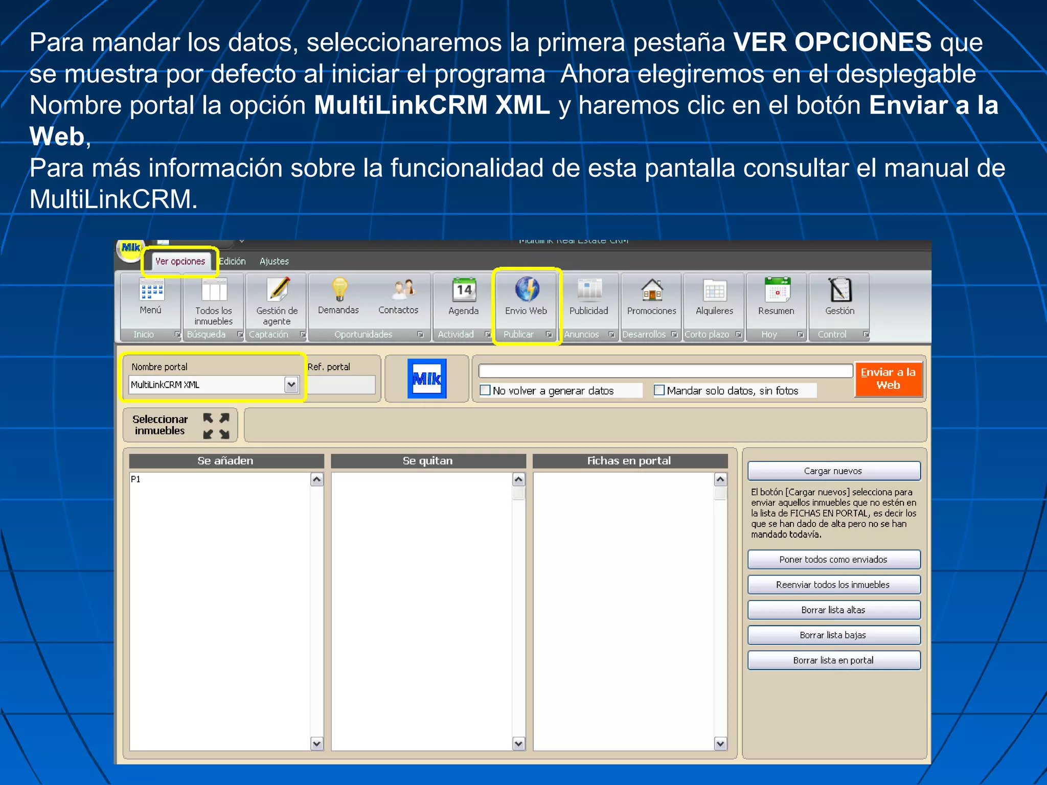 Para mandar los datos, seleccionaremos la primera pestaña VER OPCIONES que
se muestra por defecto al iniciar el programa Ahora elegiremos en el desplegable
Nombre portal la opción MultiLinkCRM XML y haremos clic en el botón Enviar a la
Web,
Para más información sobre la funcionalidad de esta pantalla consultar el manual de
MultiLinkCRM.
 