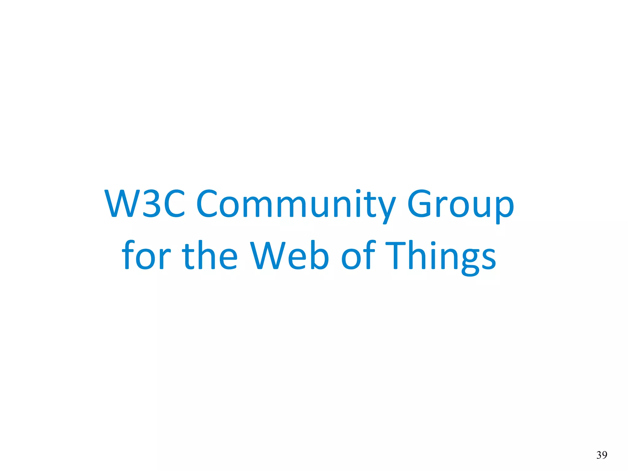 39
W3C Community Group
for the Web of Things
 