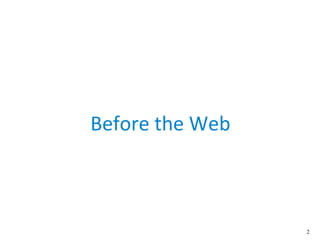 2
Before the Web
 