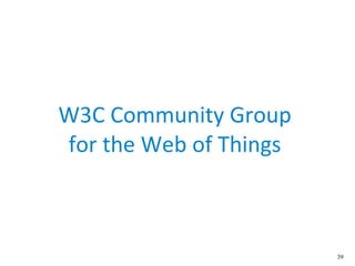 39
W3C Community Group
for the Web of Things
 