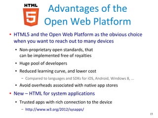 15
Advantages of the
Open Web Platform
● HTML5 and the Open Web Platform as the obvious choice
when you want to reach out ...