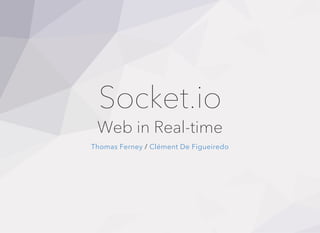 Socket.io
Web in Real-time
/Thomas Ferney Clément De Figueiredo
 