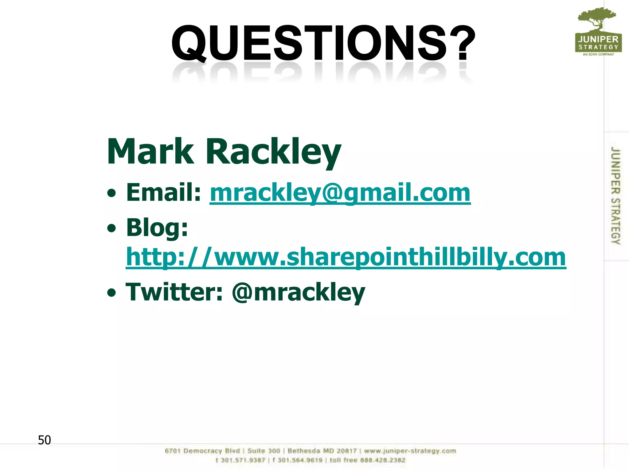 Mark Rackley
     • Email: mrackley@gmail.com
     • Blog:
       http://www.sharepointhillbilly.com
     • Twitter: @mrackley




50
 