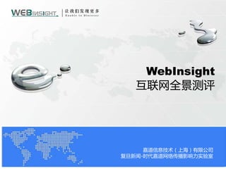 WebInsight
   互联网全景测评




     嘉道信息技术（上海）有限公司
复旦新闻-时代嘉道网络传播影响力实验室
                      1
 