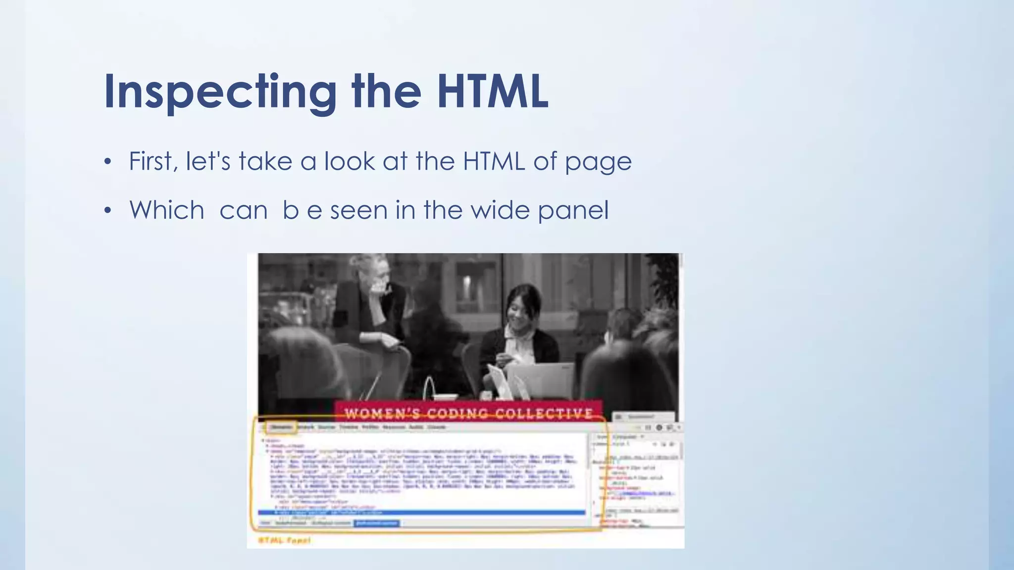 Inspecting the HTML
• First, let's take a look at the HTML of page
• Which can b e seen in the wide panel
 