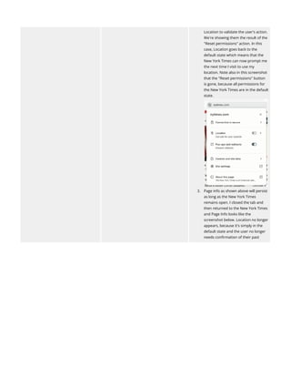 Location to validate the user's action.
We're showing them the result of the
"Reset permissions" action. In this
case, Location goes back to the
default state which means that the
New York Times can now prompt me
the next time I visit to use my
location. Note also in this screenshot
that the "Reset permissions" button
is gone, because all permissions for
the New York Times are in the default
state.​
3.​ Page info as shown above will persist
as long as the New York Times
remains open. I closed the tab and
then returned to the New York Times
and Page Info looks like the
screenshot below. Location no longer
appears, because it's simply in the
default state and the user no longer
needs confirmation of their past
 