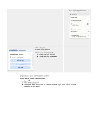 choice to "Reset permissions".​
Install web apps?
Be able to install web apps
Screen reader announcements:
●​ "Install web apps allowed"
●​ "Install web apps not allowed"
Original dev spec permissions content
Strings used on chrome://settings/content:
●​ Icon:
●​ Title: “Web applications”
●​ Description (menu item) (Same as Ask string in details page): “Sites can ask to install
web apps on your device”
 