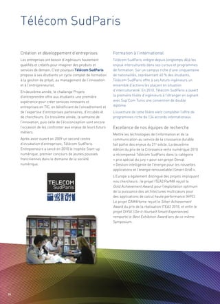 Télécom SudParis

     Création et développement d’entreprises                   Formation à l’international
     Les entreprises ont besoin d’ingénieurs hautement         Télécom SudParis intègre depuis longtemps déjà les
     qualifiés et créatifs pour imaginer des produits et       enjeux interculturels dans ses cursus et programmes
     services de demain. C'est pourquoi Télécom SudParis       de formation. Sur un campus riche d’une cinquantaine
     propose à ses étudiants un cycle complet de formation     de nationalités, représentant 40 % des étudiants,
     à la gestion de projet, au management de l’innovation     Télécom SudParis offre à ses futurs ingénieurs un
     et à l’entrepreneuriat.                                   ensemble d’actions les plaçant en situation
     En deuxième année, le challenge Projets                   d’interculturalité. En 2010, Télécom SudParis a ouvert
     d’entreprendre offre aux étudiants une première           la première filière d’ingénieurs à l’étranger en signant
     expérience pour créer services innovants et               avec Sup’Com Tunis une convention de double




                                                               Excellence de nos équipes de recherche
     entreprises en TIC, en bénéficiant de l’encadrement et    diplôme.
     de l’expertise d’entreprises partenaires, d’incubés et    L’ouverture de cette filière vient compléter l’offre de
     de chercheurs. En troisième année, la semaine de          programmes riche de 134 accords internationaux.
     l’innovation, puis celle de l’écoconception sont encore
     l’occasion de les confronter aux enjeux de leurs futurs
     métiers.
                                                               Mettre les technologies de l’information et de la
     Après avoir ouvert en 2009 un second centre               communication au service de la croissance durable
     d’incubation d’entreprises, Télécom SudParis              fait partie des enjeux du 21e siècle. La deuxième
     Entrepreneurs a lancé en 2010 le trophée Start-up         édition du prix de la Croissance verte numérique 2010
     numérique, premier concours de jeunes pousses             a récompensé Télécom SudParis dans la catégorie
     franciliennes dans le domaine de la société               « prix spécial du jury » pour son projet Genial
     numérique.                                                « Gestion intelligente de l’énergie pour les nouvelles
                                                               applications et l’énergie renouvelable (Smart Grid) ».
                                                               L’Europe a également distingué des projets impliquant
                                                               nos chercheurs : le projet ITEA2 ParMA reçoit le
                                                               Gold Achievement Award, pour l’exploitation optimum
                                                               de la puissance des architectures multicœurs pour
                                                               des applications de calcul haute performance (HPC).
                                                               Le projet CAM4Home reçoit le Silver Achievement
                                                               Award du prix de la réalisation ITEA2 2010, et enfin le
                                                               projet DiYSE (Do-it-Yourself Smart Experiences)
                                                               remporte le Best Exhibition Award lors de ce même
                                                               Symposium.




56
 