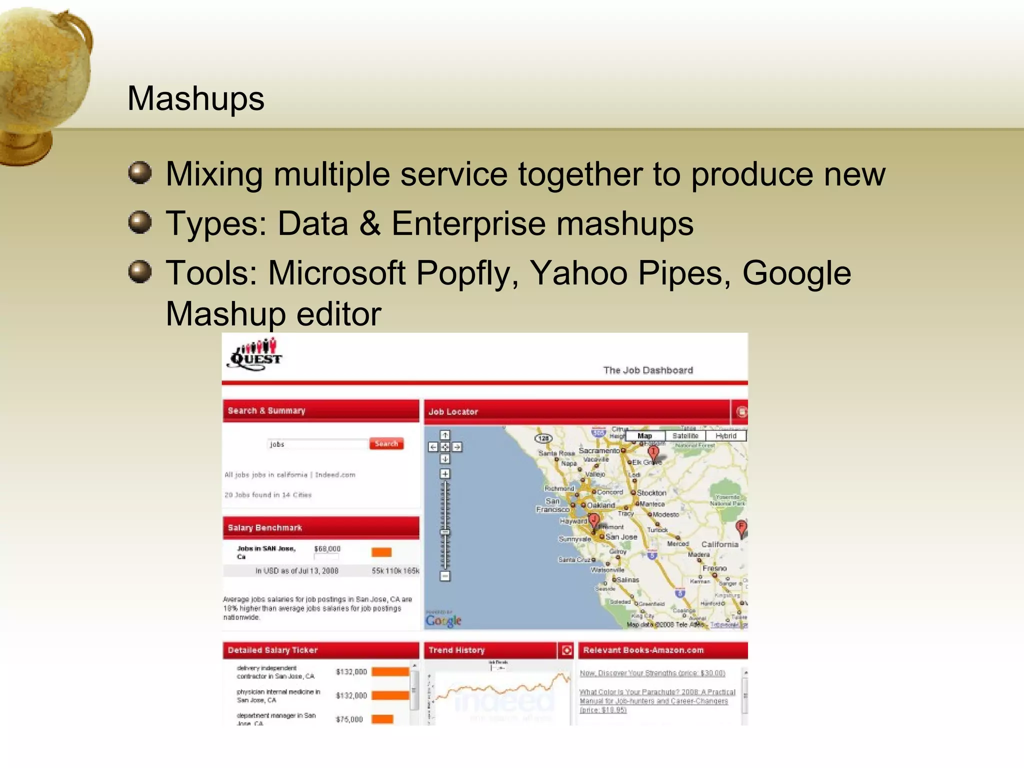 Mashups Mixing multiple service together to produce new Types: Data & Enterprise mashups Tools: Microsoft Popfly, Yahoo Pipes, Google Mashup editor 