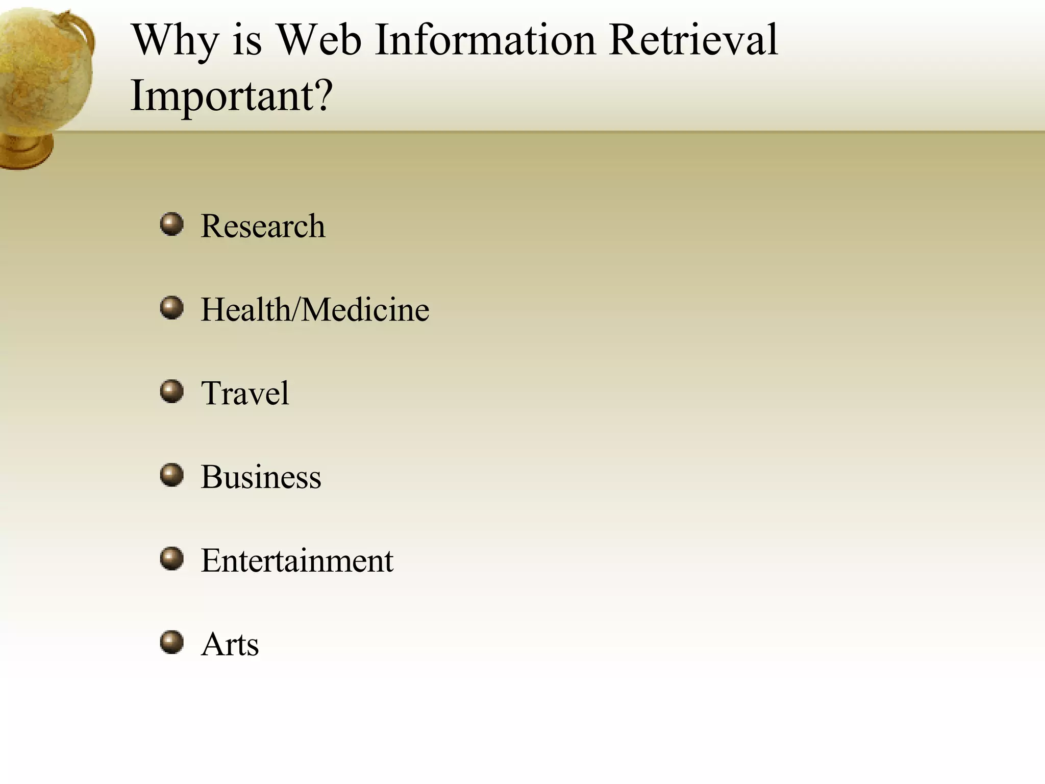 Why is Web Information Retrieval Important? Research Health/Medicine Travel Business Entertainment Arts 