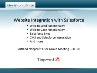 Website Integration with Salesforce ,[object Object],[object Object],[object Object],[object Object],[object Object],Portland Nonprofit User Group Meeting 8.31.10 