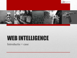 WEB INTELLIGENCE
Introductie + case
 