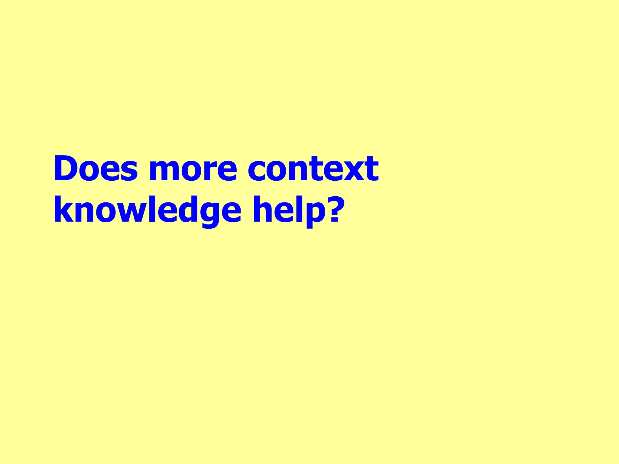 Does more context
knowledge help?
 