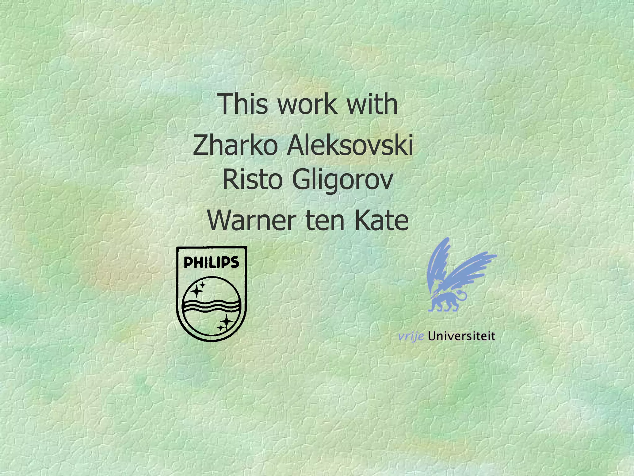 This work with
Zharko Aleksovski
  Risto Gligorov
 Warner ten Kate
 