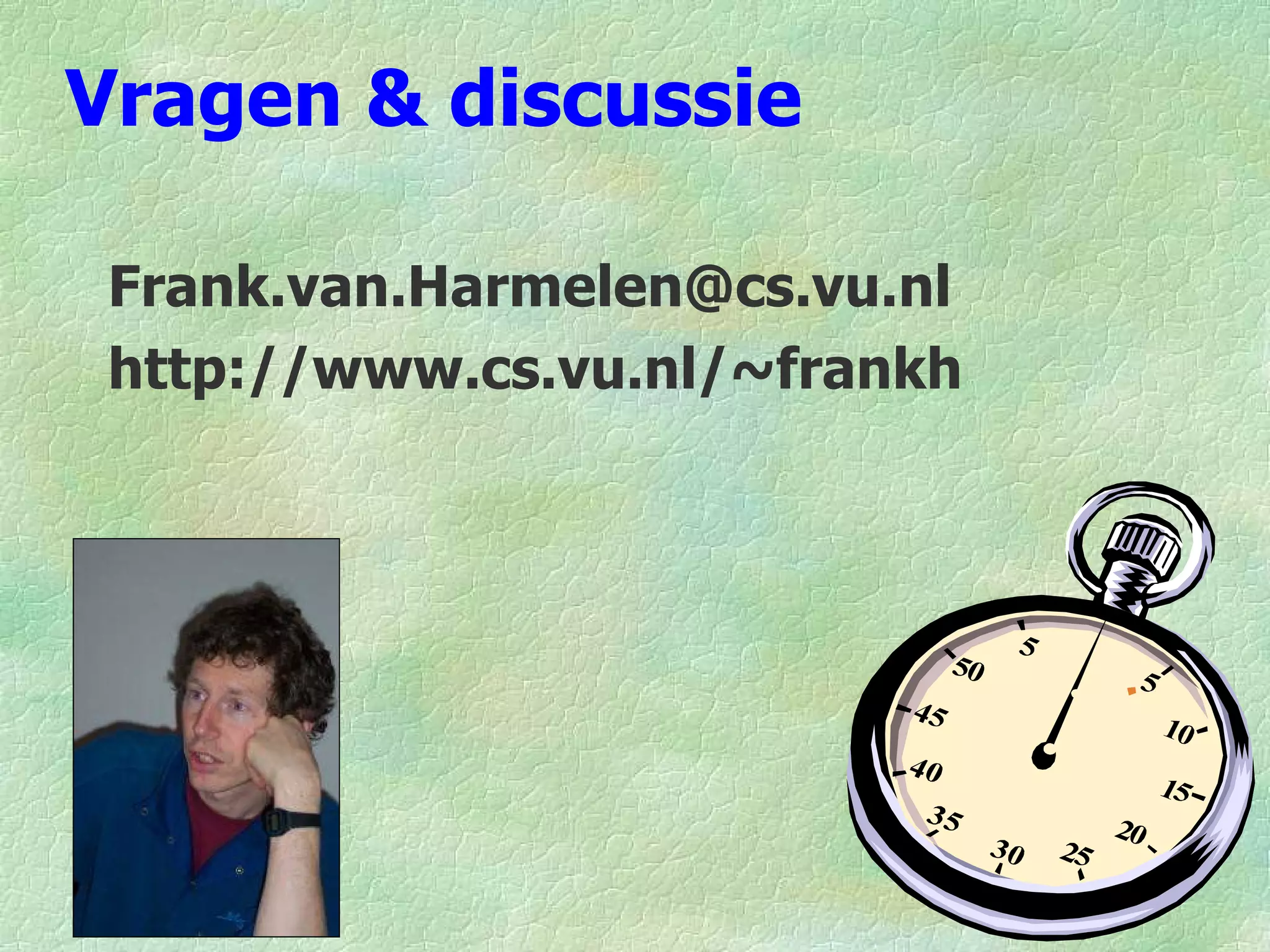 Vragen & discussie

 Frank.van.Harmelen@cs.vu.nl
 http://www.cs.vu.nl/~frankh




                               46
 