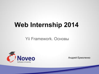Андрей Ермоленко
Web Internship 2014
Yii Framework. Основы
 