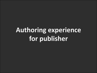 Authoring experience
    for publisher
 