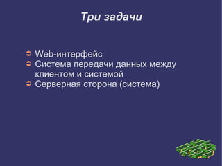 Три задачи


➲   Web-интерфейс
➲   Система передачи данных между
    клиентом и системой
➲   Серверная сторона (система)
 