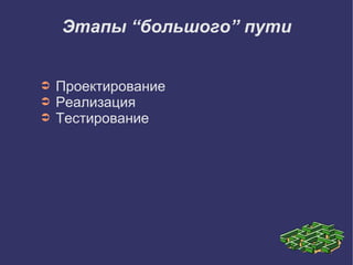 Этапы “большого” пути


➲   Проектирование
➲   Реализация
➲   Тестирование
 