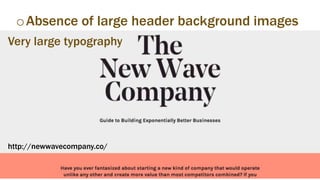oAbsence of large header background images
http://newwavecompany.co/
Very large typography
 