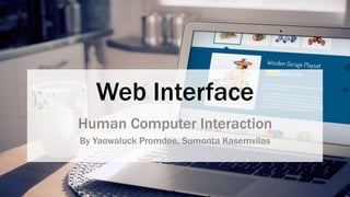 Web Interface
Human Computer Interaction
By Yaowaluck Promdee, Sumonta Kasemvilas
 